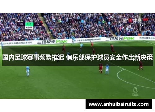 国内足球赛事频繁推迟 俱乐部保护球员安全作出新决策
