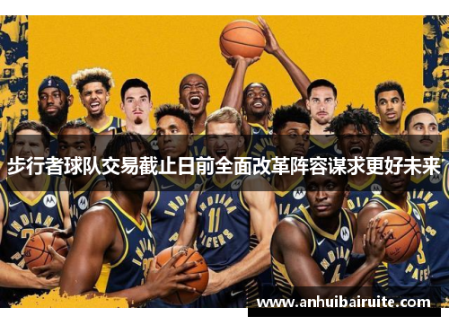 步行者球队交易截止日前全面改革阵容谋求更好未来