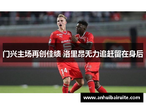 门兴主场再创佳绩 洛里昂无力追赶留在身后