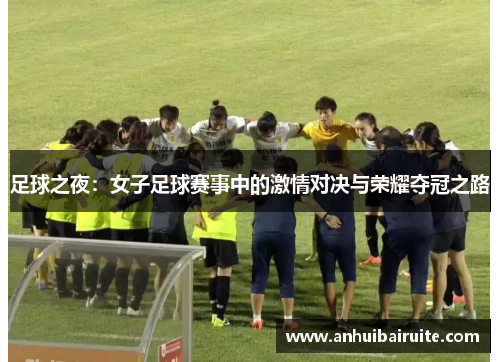 足球之夜：女子足球赛事中的激情对决与荣耀夺冠之路