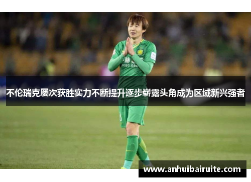 不伦瑞克屡次获胜实力不断提升逐步崭露头角成为区域新兴强者