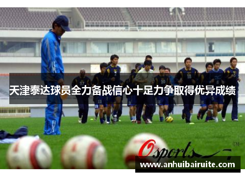 天津泰达球员全力备战信心十足力争取得优异成绩