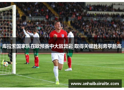 库拉索国家队在欧预赛中大放异彩 取得关键胜利勇攀新高