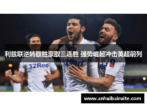 利兹联逆转取胜豪取三连胜 强势崛起冲击英超前列